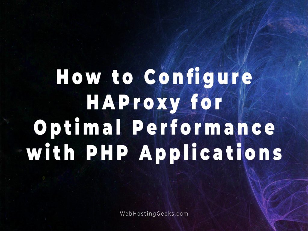 How to Configure HAProxy for Optimal Performance with PHP Applications