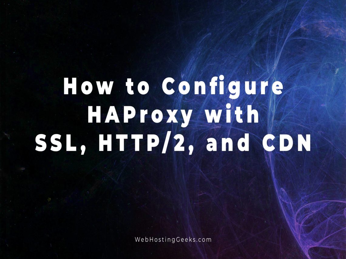 How to Configure HAProxy with SSL, HTTP/2, and CDN | Linux Tutorials ...