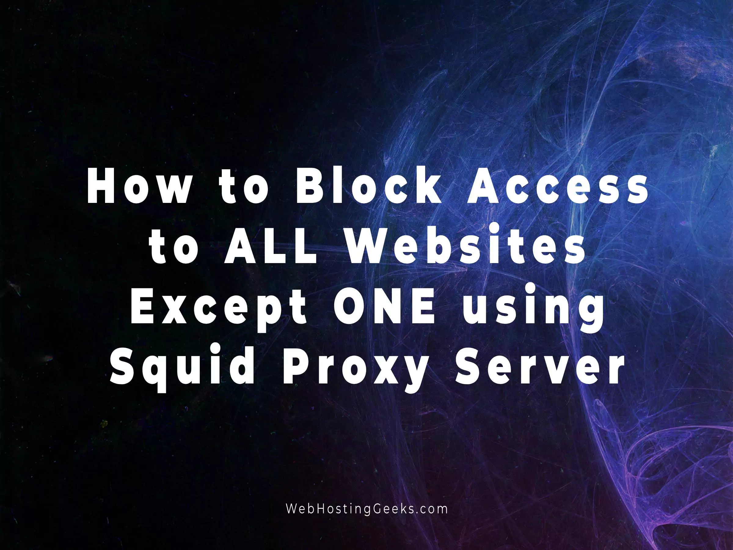 How to Block Access to ALL Websites Except ONE using Squid Proxy Server