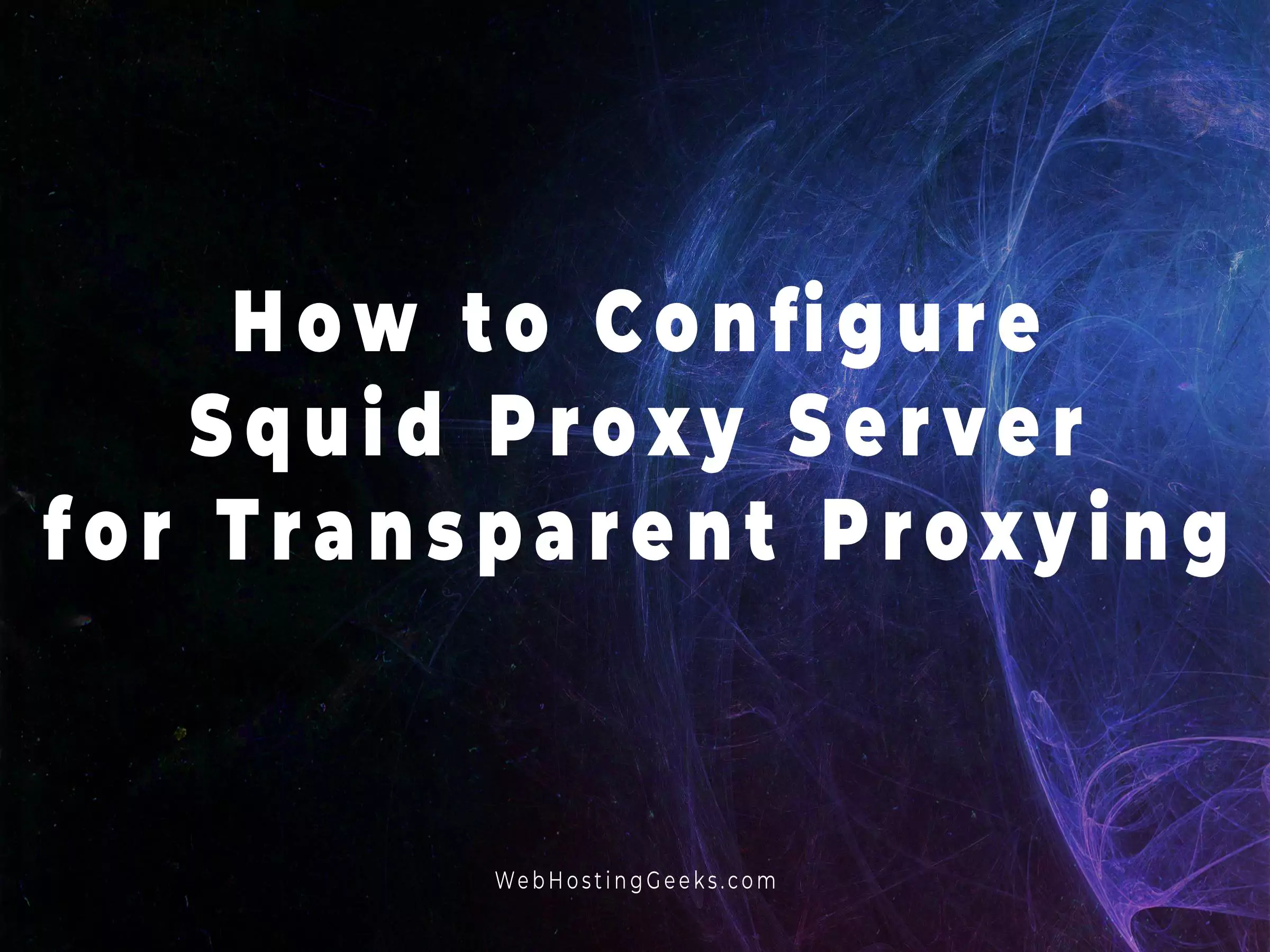 How to Configure Squid Proxy Server for Transparent Proxying