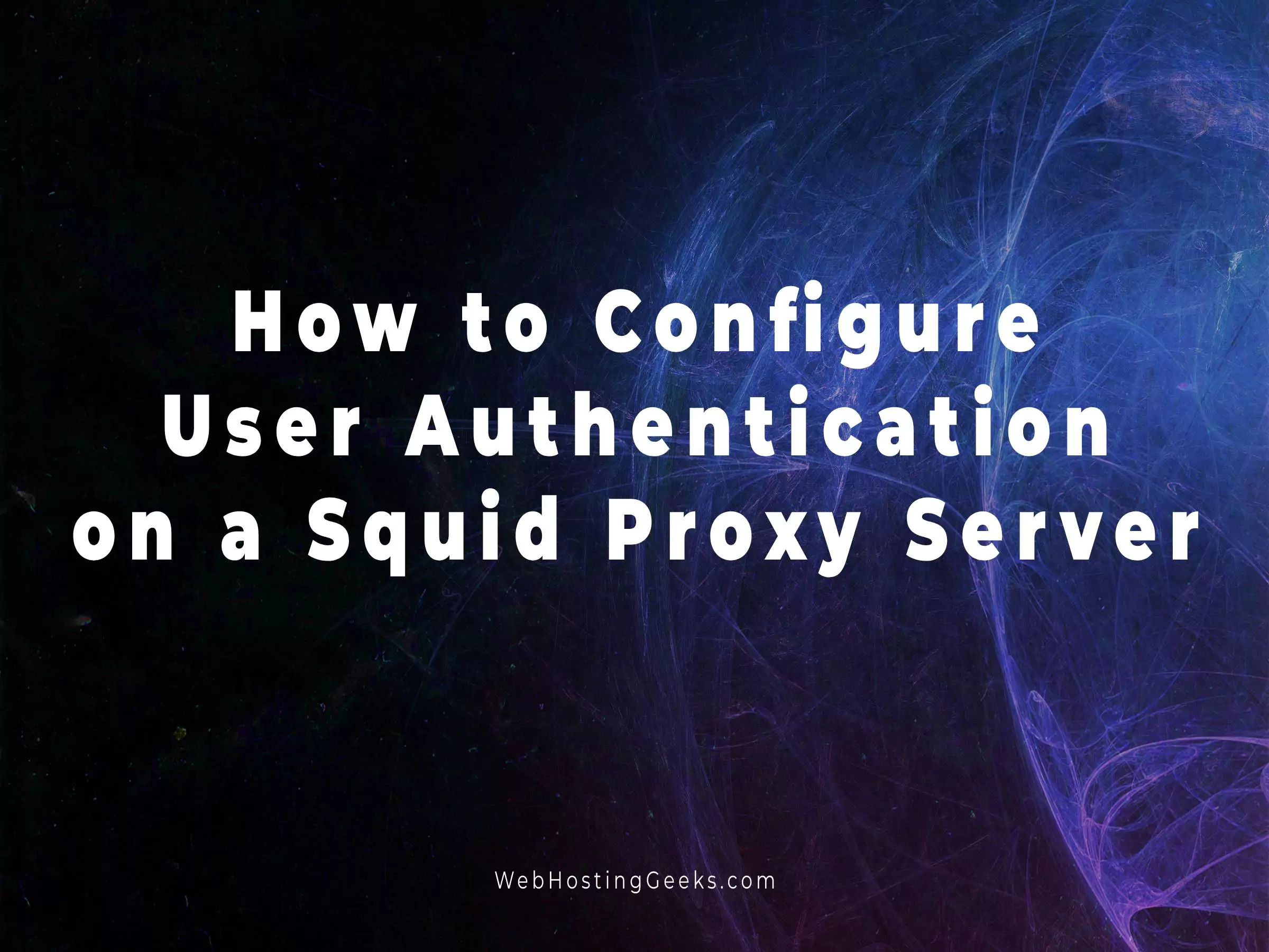 How to Configure User Authentication on a Squid Proxy Server