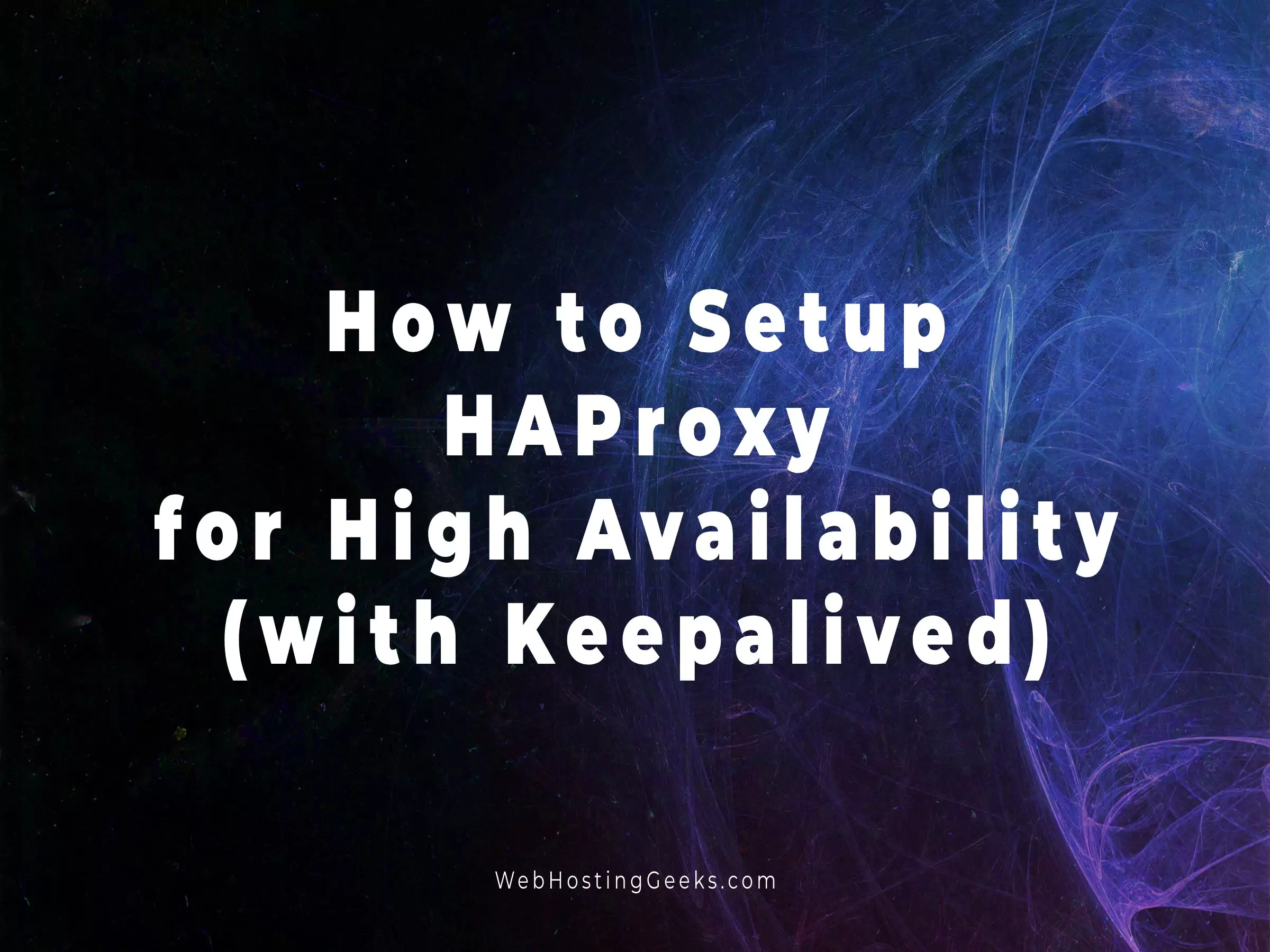 How to Setup HAProxy for High Availability with Keepalived