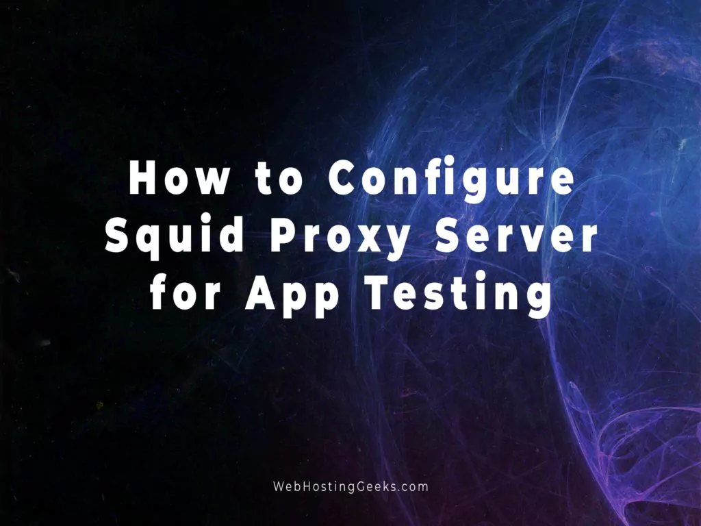 How to Setup Squid Proxy Server for Web Development Testing